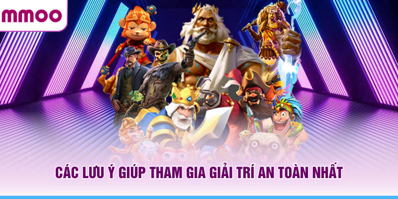 Các lưu ý giúp tham gia giải trí MMOO an toàn nhất