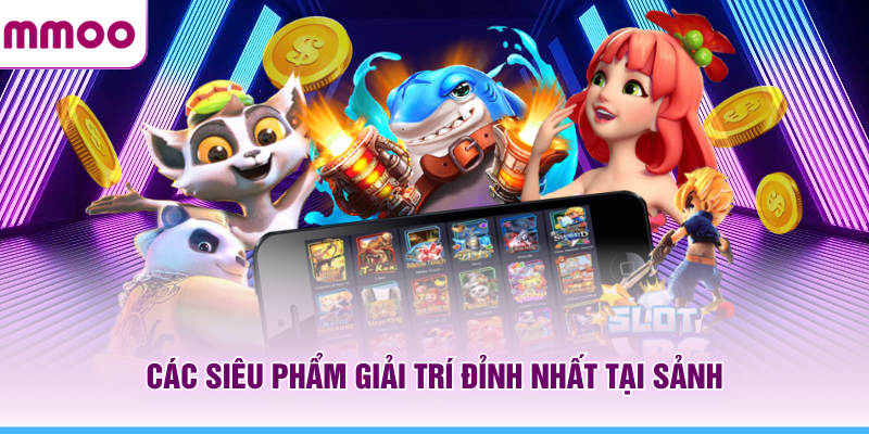 Các siêu phẩm giải trí đỉnh nhất tại sảnh TP điện tử MMOO